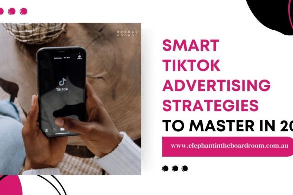 SMART TIKTOK ADVERTISING STRATEGIES TO MASTER IN 2022